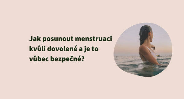 Jak posunout menstruaci kvůli dovolené a je to vůbec bezpečné?