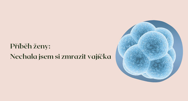 Příběh ženy: Nechala jsem si zmrazit vajíčka