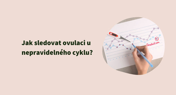 Jak sledovat ovulaci u nepravidelného cyklu?