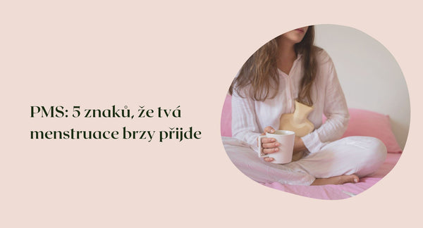PMS: 5 znaků, že tvá menstruace brzy přijde