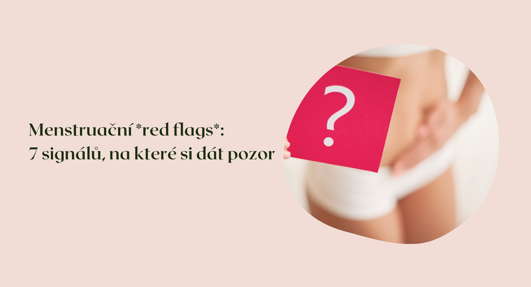 Menstruační *red flags*: 7 signálů, na které si dát pozor