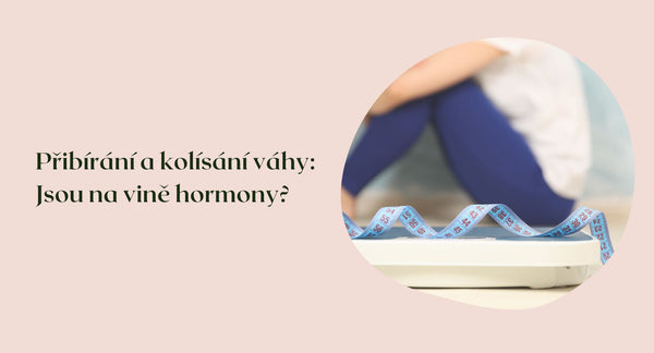 Přibírání a kolísání váhy: Jsou na vině hormony?